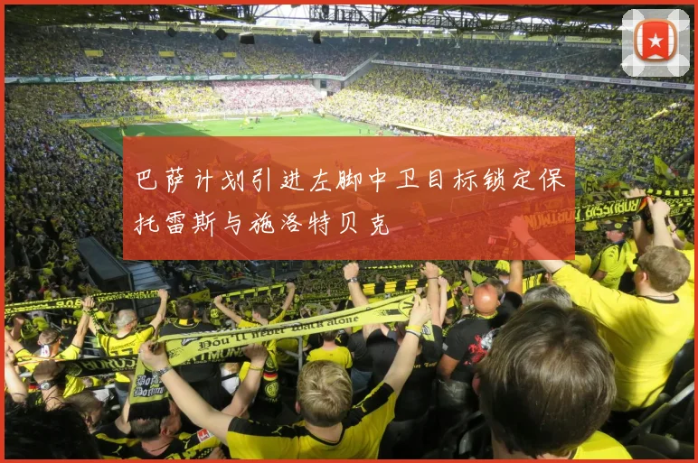 巴萨计划引进左脚中卫目标锁定保托雷斯与施洛特贝克