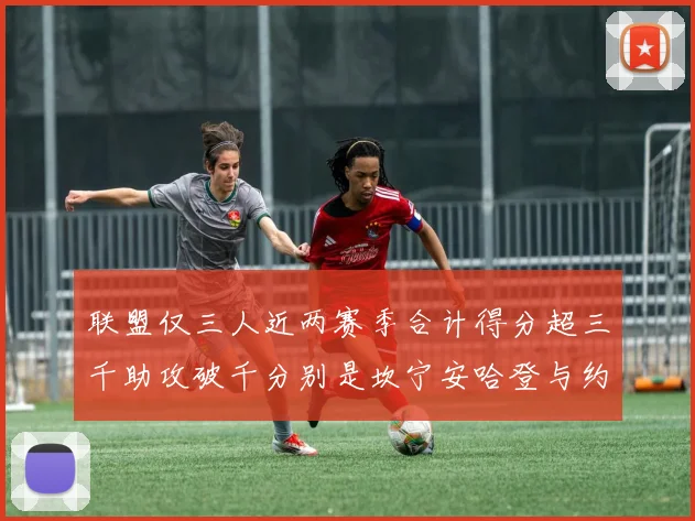 联盟仅三人近两赛季合计得分超三千助攻破千分别是坎宁安哈登与约基奇